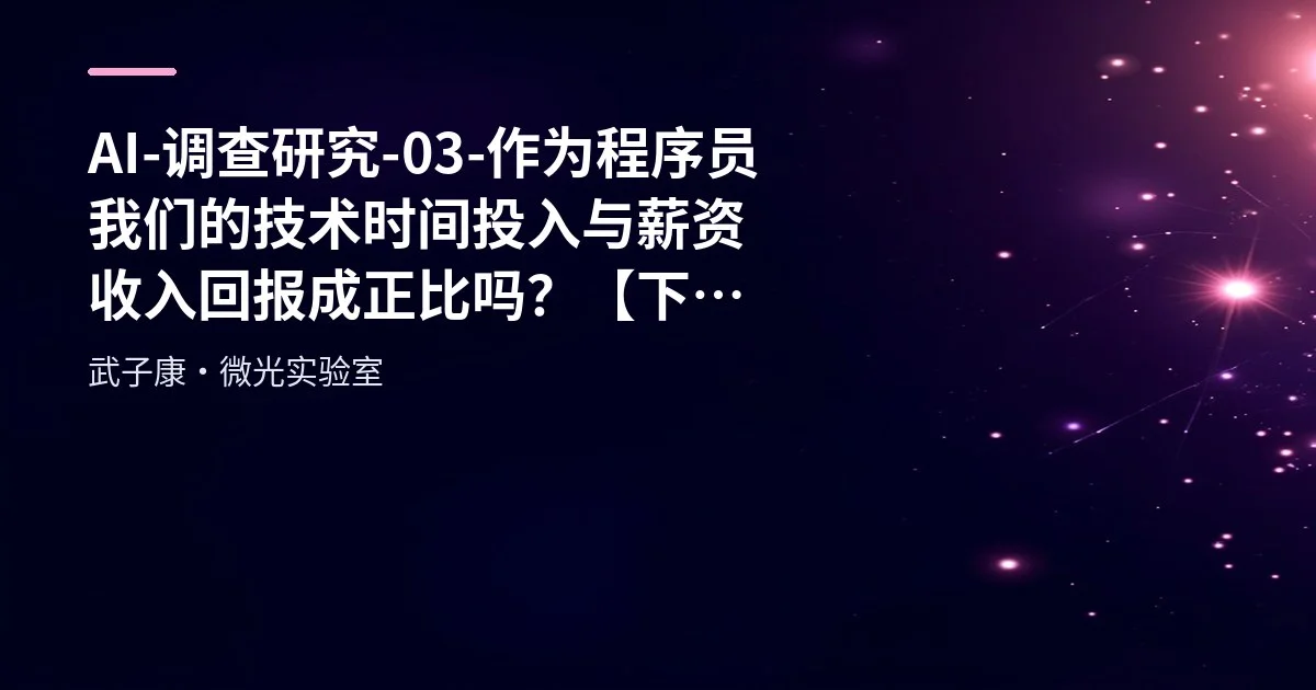 AI-调查研究-03-作为程序员我们的技术时间投入与薪资收入回报成正比吗？【下篇】