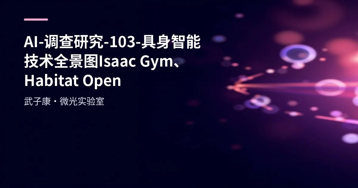 AI-调查研究-103-具身智能 技术全景图 Isaac Gym、Habitat、Open X-Embodiment