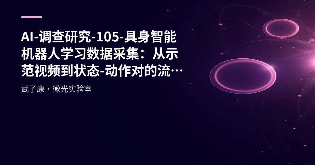 AI-调查研究-105-具身智能 机器人学习数据采集：从示范视频到状态-动作对的流程解析