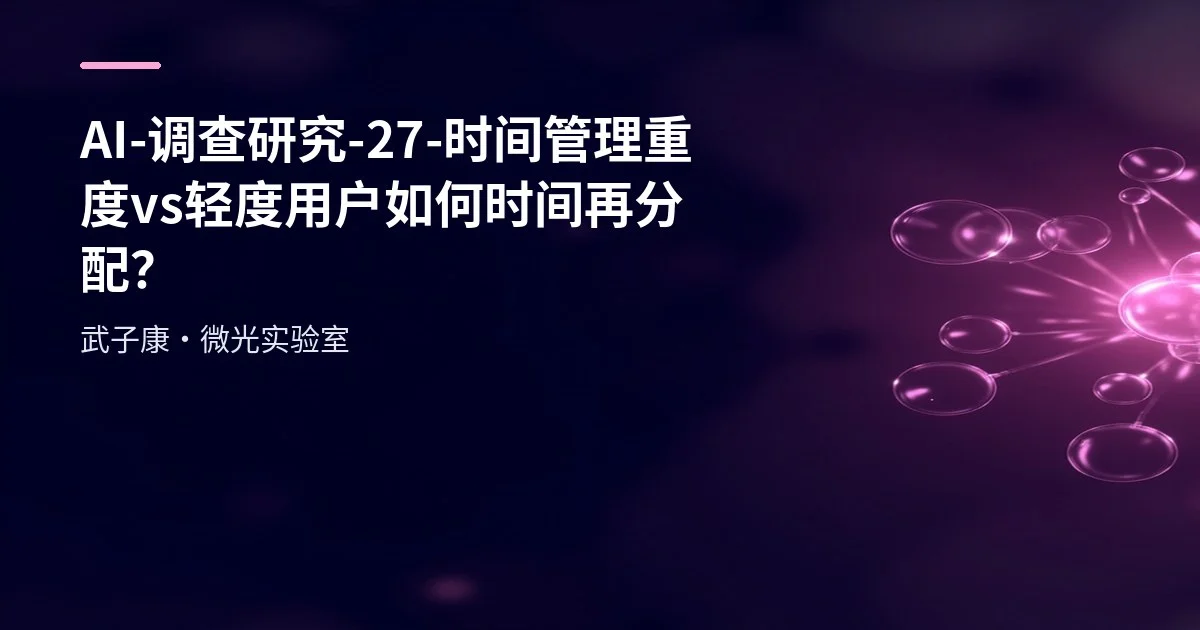 AI-调查研究-27-【时间管理】重度vs轻度用户 如何时间再分配？