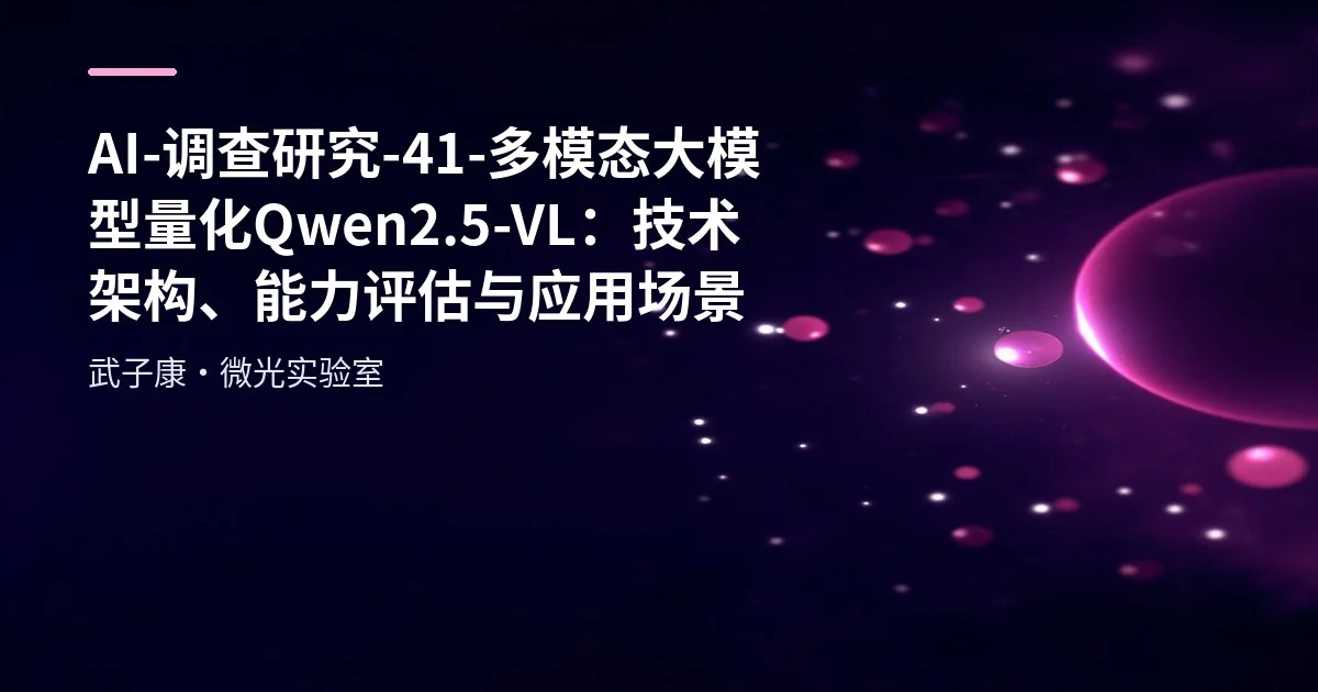 AI-调查研究-41-多模态大模型量化 Qwen2.5-VL：技术架构、能力评估与应用场景详解