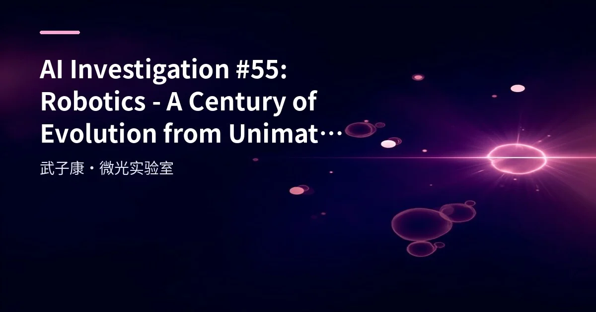 AI Investigation #55: Robotics - A Century of Evolution from Unimate to Humanoid Agents