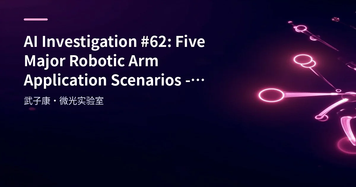 AI Investigation #62: Five Major Robotic Arm Application Scenarios - From Welding to Surgery