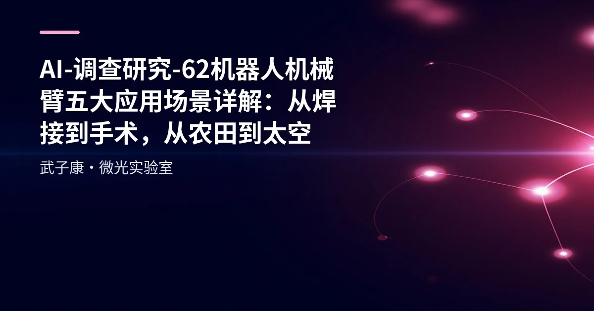 AI-调查研究-62-机器人 机械臂五大应用场景详解：从焊接到手术，从农田到太空
