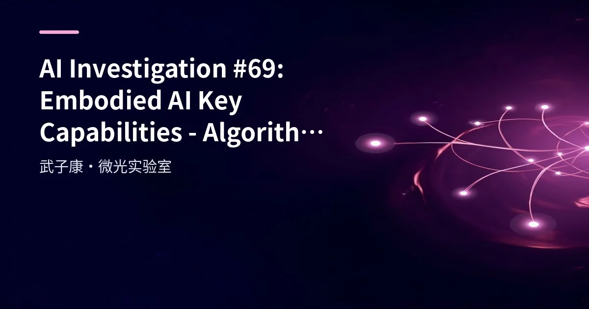 AI Investigation #69: Embodied AI Key Capabilities - Algorithms, Hardware, Simulation and Data