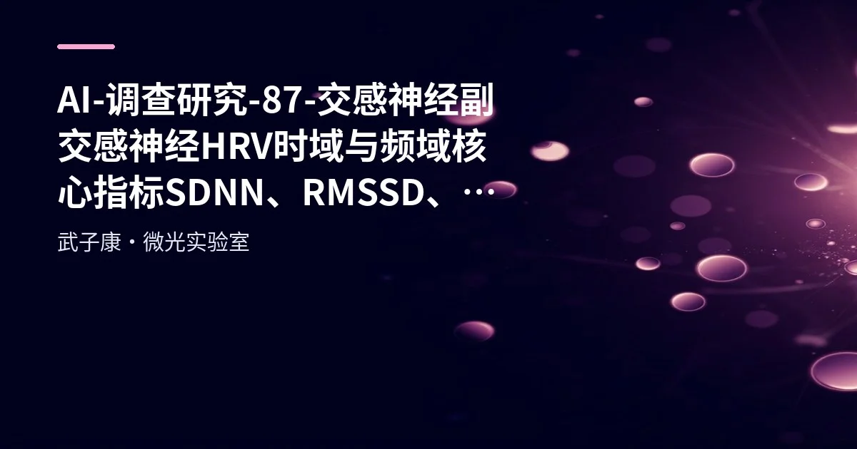 AI-调查研究-87-交感神经 副交感神经 HRV 时域与频域 核心指标SDNN、RMSSD、pNN50及频域分析