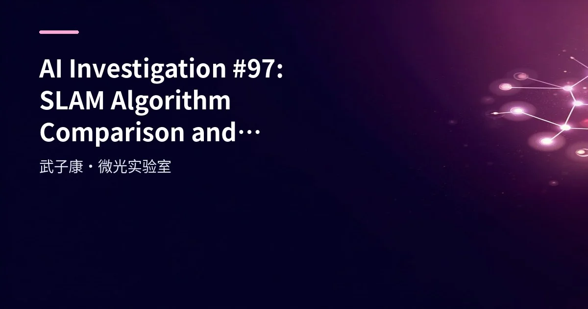AI Investigation #97: SLAM Algorithm Comparison and Application Scenarios