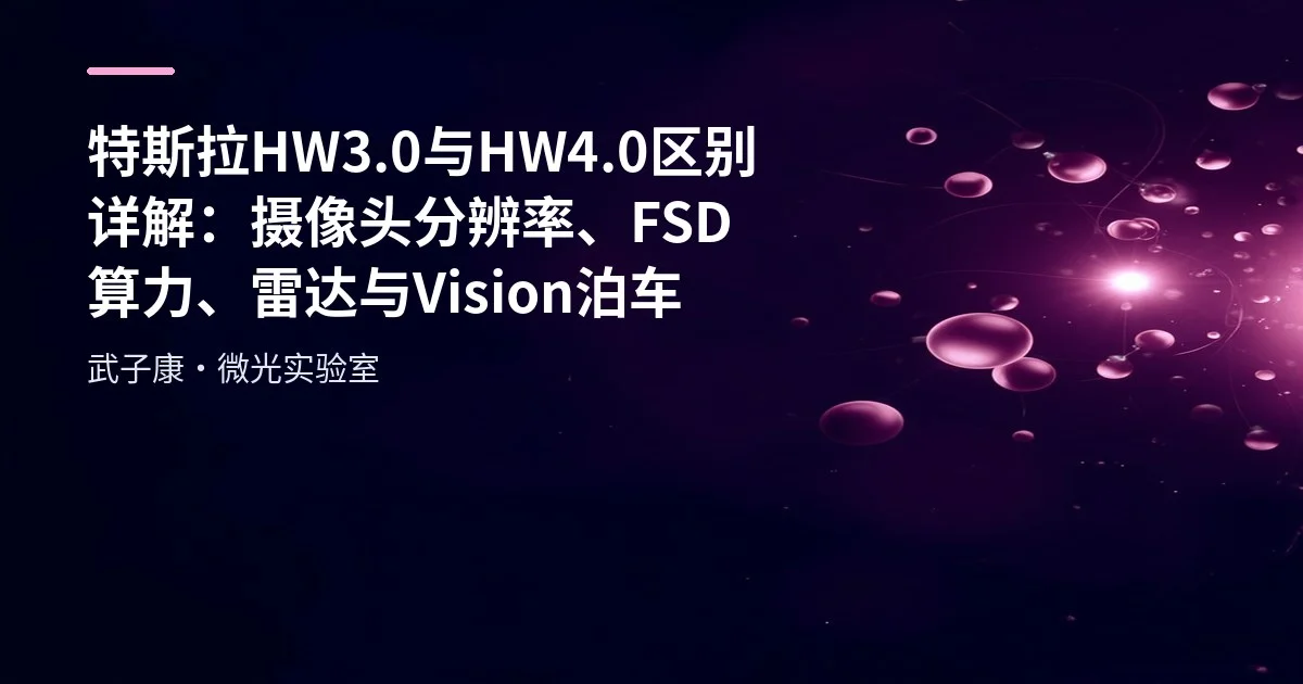 AI研究-116 特斯拉 HW3.0 与 HW4.0 区别详解：摄像头分辨率、FSD算力、雷达与Vision泊车