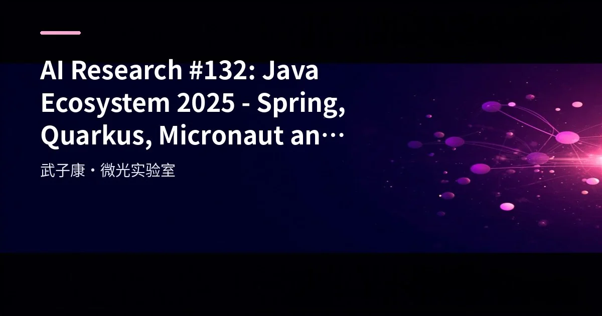 AI Research #132: Java Ecosystem 2025 - Spring, Quarkus, Micronaut and AOT Trends