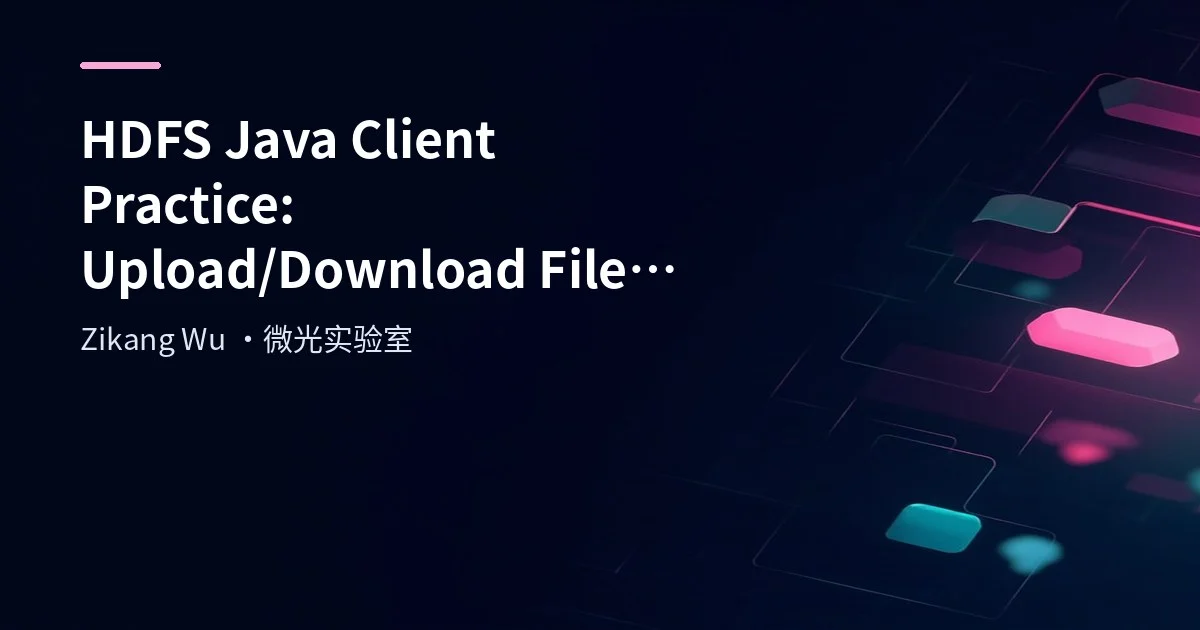HDFS Java Client Practice: Upload/Download Files, Directory Operations and API Usage