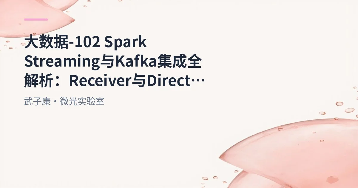 大数据-102 Spark Streaming 与 Kafka 集成全解析：Receiver 与 Direct 两种方案