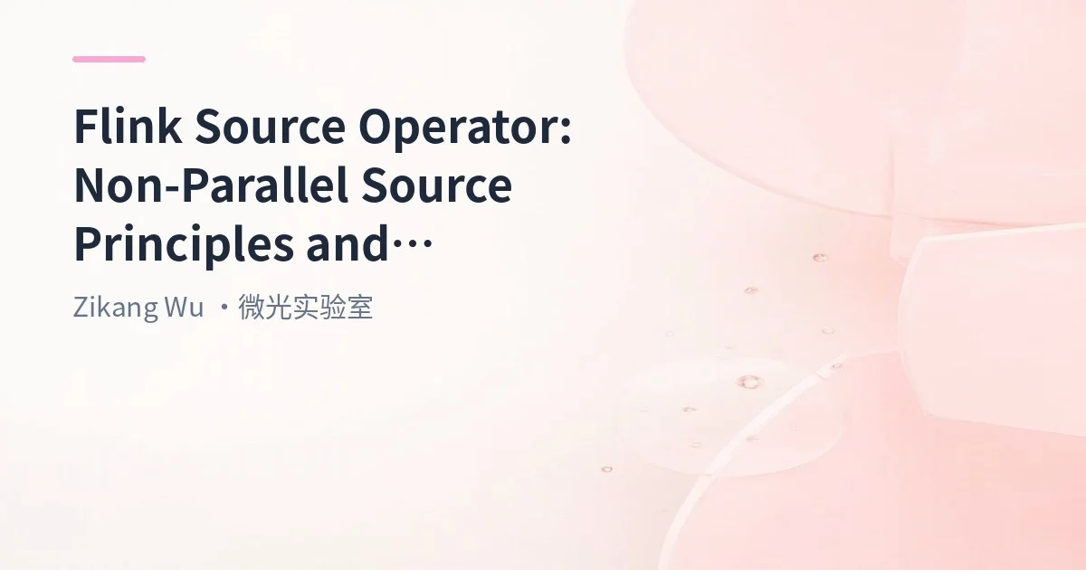 Flink Source Operator Deep Dive: Non-Parallel Source Principles
