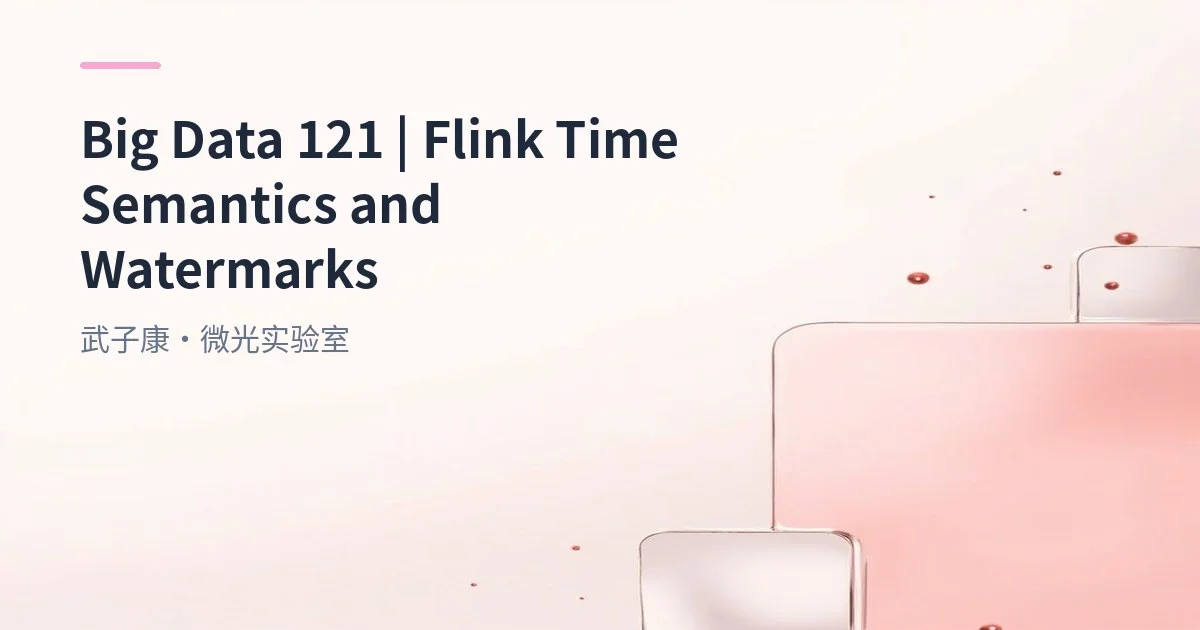 Big Data 121 - Flink Time Semantics: EventTime, ProcessingTime, IngestionTime & Watermarks