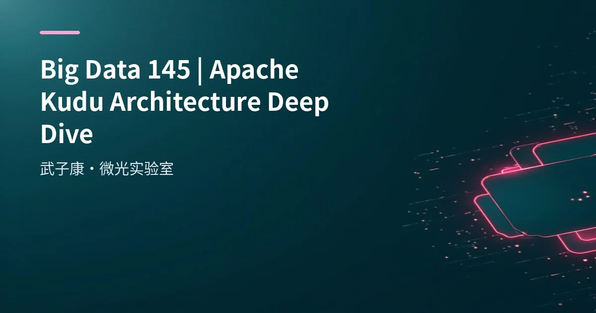 Apache Kudu Architecture & Practice: RowSet, Partition & Raft Consensus