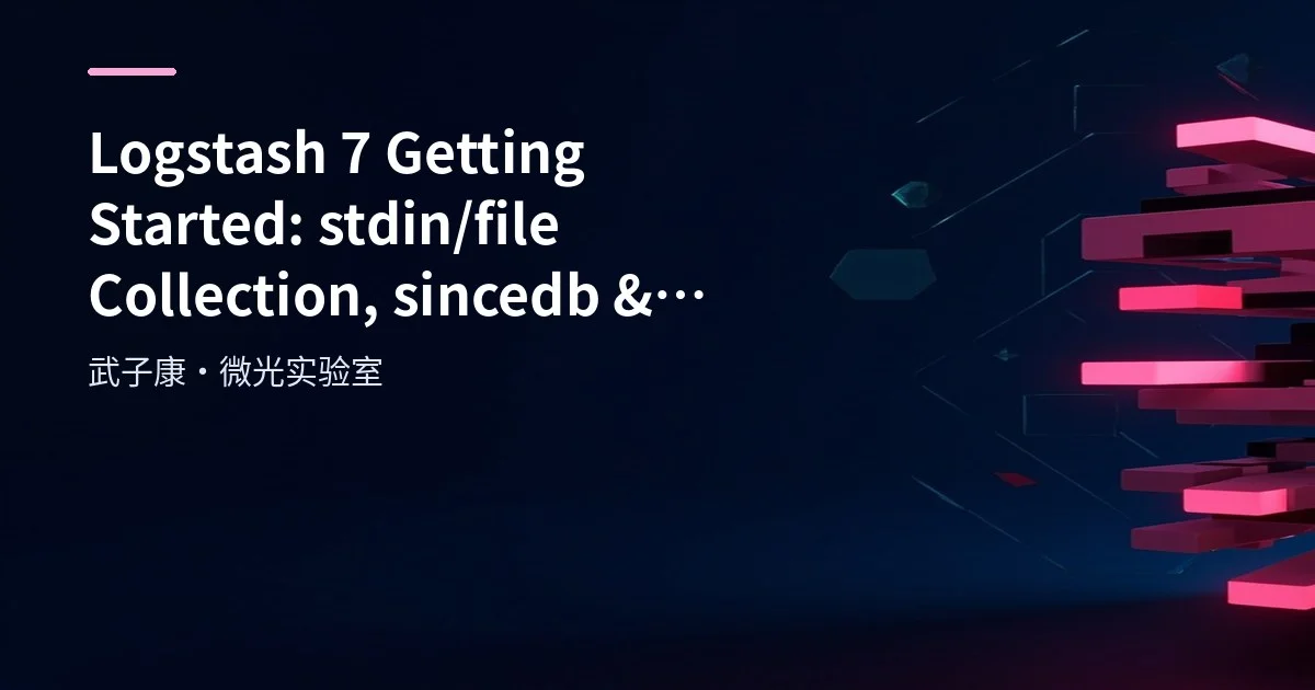 Big Data 185 - Logstash 7 Getting Started: stdin/file Collection, sincedb, start_position & Error Quick Reference
