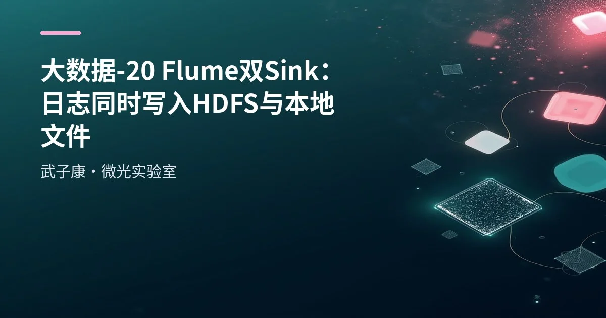 大数据-20 Flume 双 Sink：日志同时写入 HDFS 与本地文件