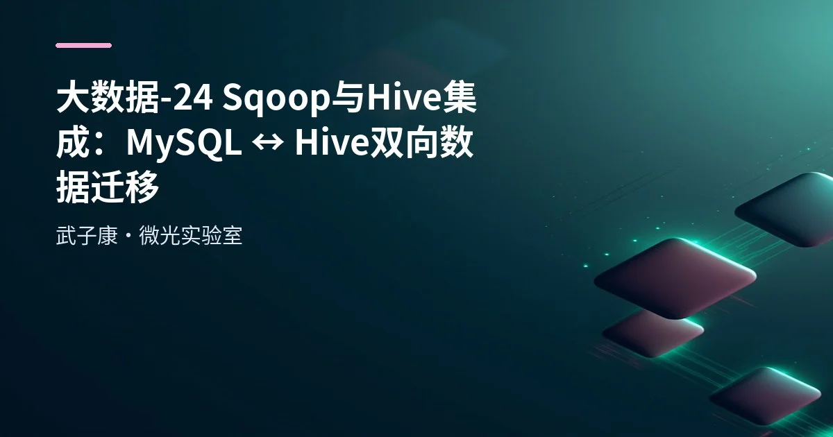 大数据-24 Sqoop 与 Hive 集成：MySQL ↔ Hive 双向数据迁移
