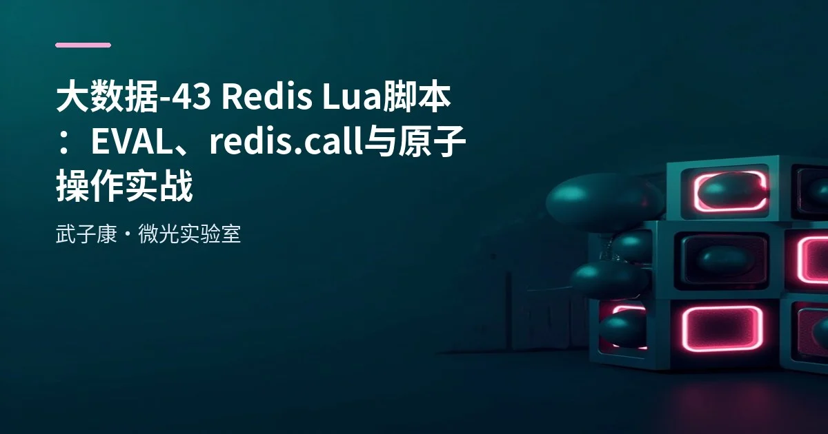 大数据-43 Redis Lua 脚本：EVAL、redis.call 与原子操作实战