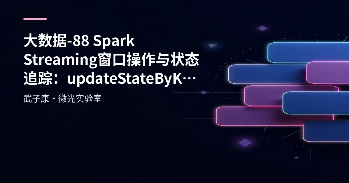 大数据-88 Spark Streaming 窗口操作与状态追踪：updateStateByKey 与 mapWithState
