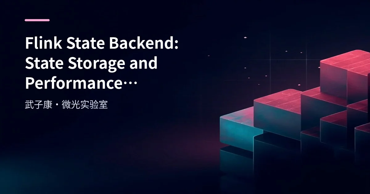 Big Data 97 - Flink State Backend: State Storage and Performance Optimization