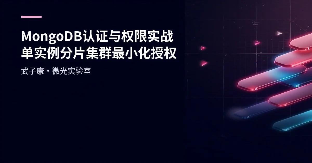 MongoDB 认证与权限实战：单实例与分片集群 整体认证配置实战 最小化授权/错误速查/回滚剧本