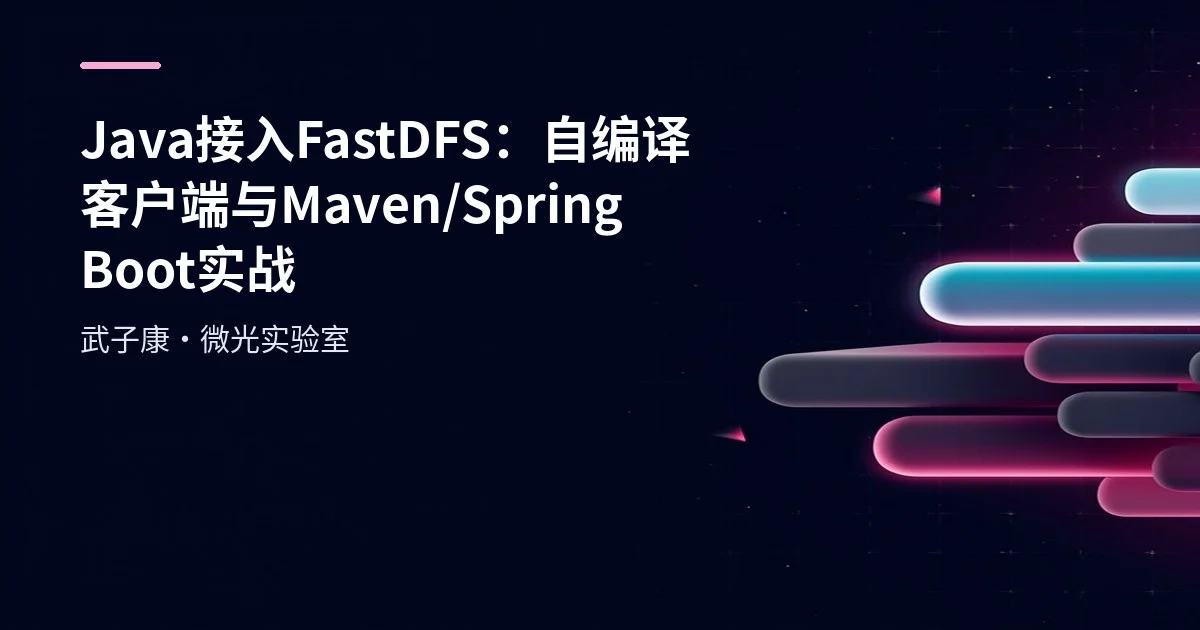 Java 接入 FastDFS：自编译客户端与 Maven/Spring Boot 实战