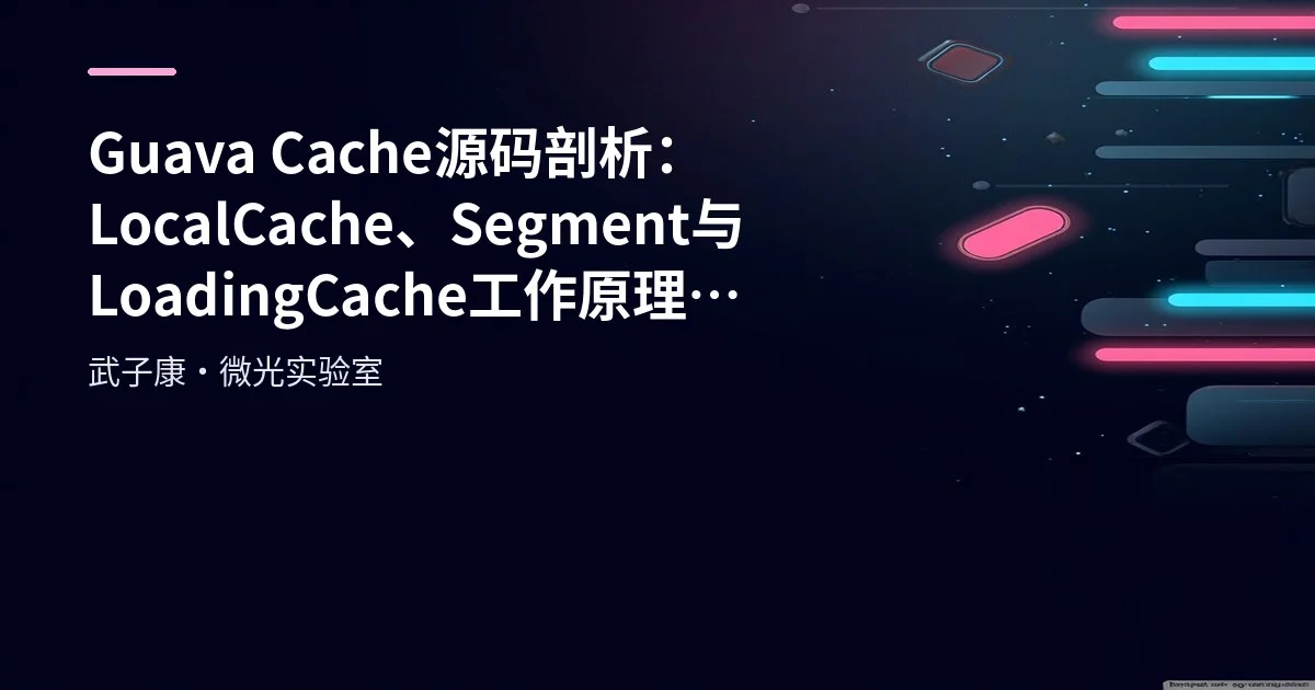 Guava Cache 源码剖析：LocalCache、Segment 与 LoadingCache 工作原理全解析