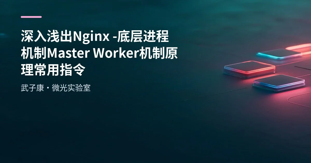 深入浅出 Nginx - 底层进程机制 Master Worker 机制原理 常用指令