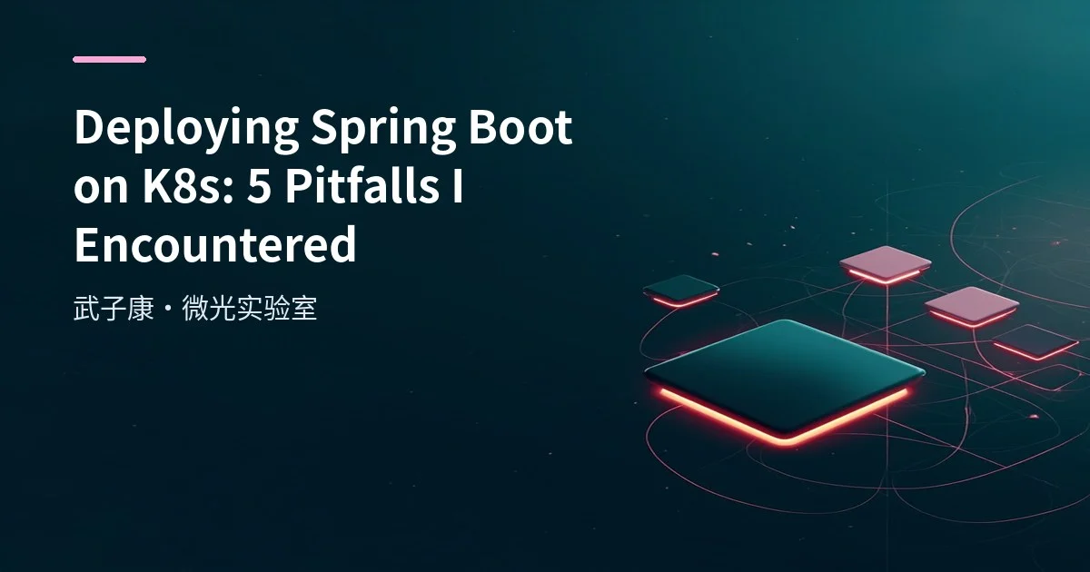 Deploying Spring Boot on K8s: 5 Pitfalls I Encountered